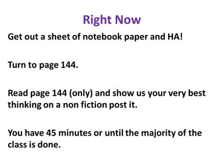 Right Now Get out a sheet of notebook paper and HA! Turn to page 144. Read page 144 (only) and show us your very best thinking on a non fiction post it.