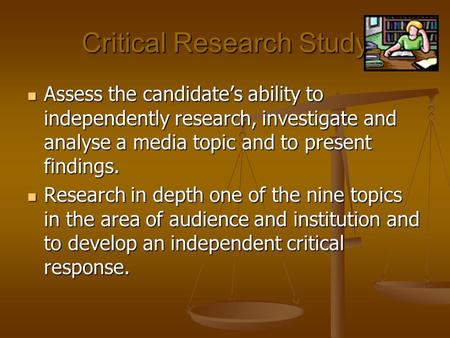 Critical Research Study Assess the candidate’s ability to independently research, investigate and analyse a media topic and to present findings. Assess.