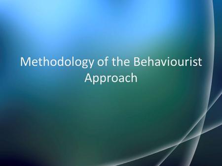 Methodology of the Behaviourist Approach