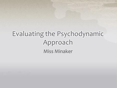 Miss Minaker.  When you evaluate an approach, you should mention one or more of the following Nature/nurture debate Determinism/freewill debate Reductionism/holism.