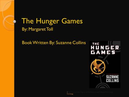 The Hunger Games By: Margaret Toll Book Written By: Suzanne Collins 2http://www.coweta.k12.ga.us/nhs/Media/assets/hunger%20games%20cover.jpg 0cover.jpg.