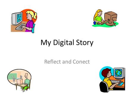My Digital Story Reflect and Conect. Reflecting and collecting is using devices for evidence. We use Photos and documents and even videos to support our.