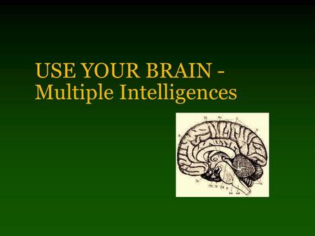 USE YOUR BRAIN - Multiple Intelligences Who is intelligent?