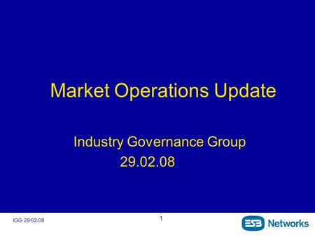IGG 29/02/08 1 Market Operations Update Industry Governance Group 29.02.08.