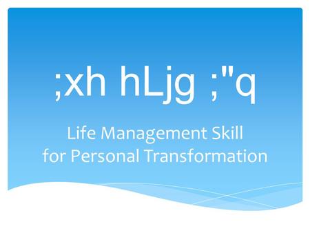;xh hLjg ;q Life Management Skill for Personal Transformation.
