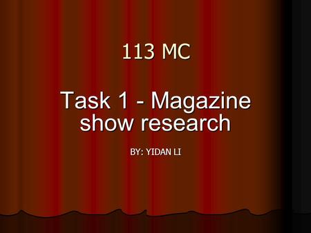 113 MC Task 1 - Magazine show research BY: YIDAN LI.