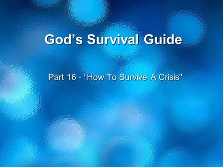 God’s Survival Guide Part 16 - “How To Survive A Crisis