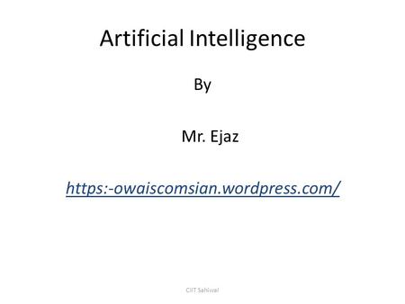Artificial Intelligence By Mr. Ejaz https:-owaiscomsian.wordpress.com/ CIIT Sahiwal.
