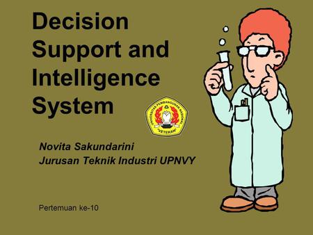 Decision Support and Intelligence System Novita Sakundarini Jurusan Teknik Industri UPNVY Pertemuan ke-10.