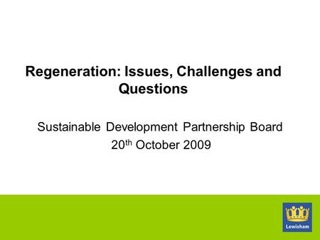 Sustainable Development Partnership Board 20 th October 2009 Regeneration: Issues, Challenges and Questions.