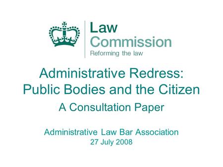 Administrative Redress: Public Bodies and the Citizen A Consultation Paper Administrative Law Bar Association 27 July 2008.