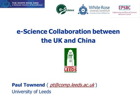 E-Science Collaboration between the UK and China Paul Townend (  University of Leeds.
