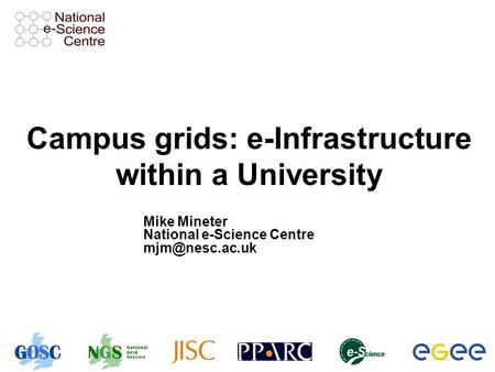 Campus grids: e-Infrastructure within a University Mike Mineter National e-Science Centre