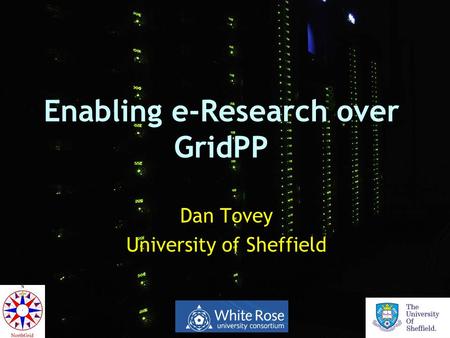 Enabling e-Research over GridPP Dan Tovey University of Sheffield.