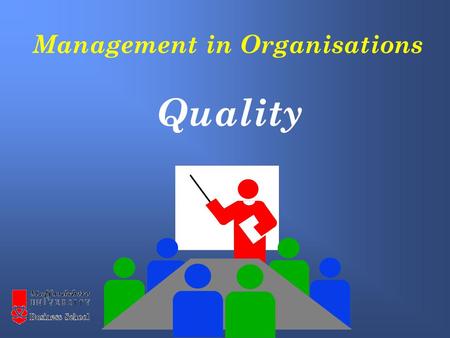 Management in Organisations Quality. The definition of quality The benefits from higher quality The quality cycle The economics of Quality Dimensions.