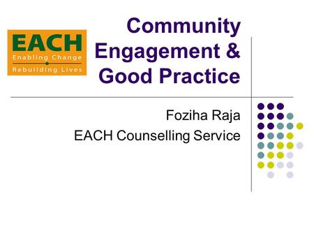 Community Engagement & Good Practice Foziha Raja EACH Counselling Service.