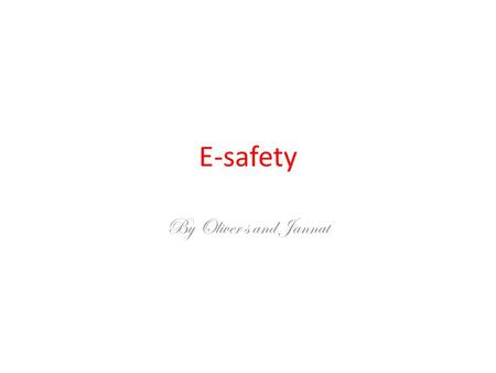 E-safety By Oliver s and Jannat. Safe Never ever put data about you on the website. It could be dangerous.