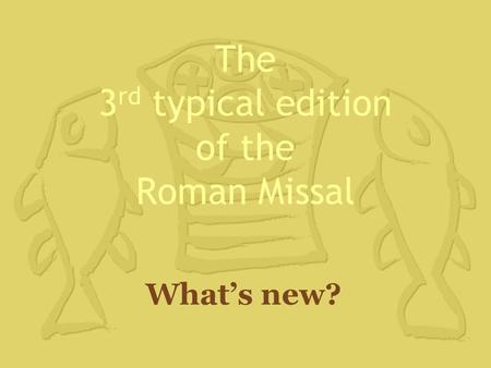 The 3 rd typical edition of the Roman Missal What’s new?