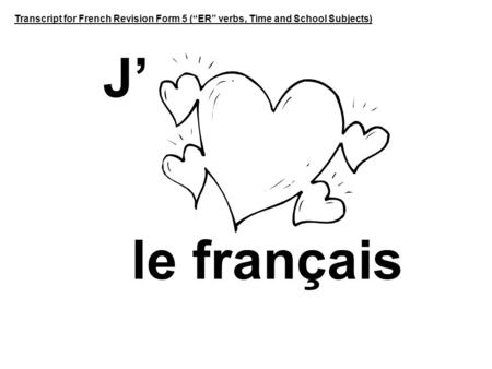 Transcript for French Revision Form 5 (“ER” verbs, Time and School Subjects) le français.