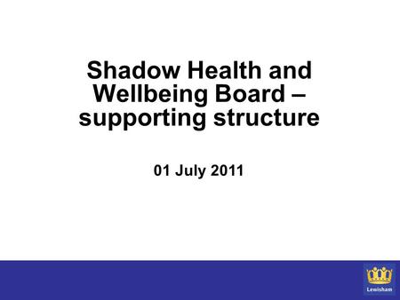 Shadow Health and Wellbeing Board – supporting structure 01 July 2011.