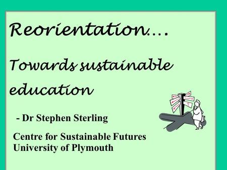 Reorientation…. Towards sustainable education - Dr Stephen Sterling