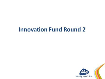 Innovation Fund Round 2. £30 million in total, a minimum of £13 million to be spent on Round 2 Maximum project cost of £3 million, £8,200 per person Must.