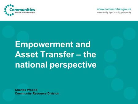 Empowerment and Asset Transfer – the national perspective Charles Woodd Community Resource Division.