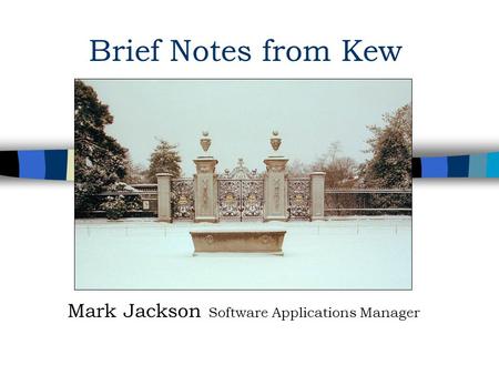 Brief Notes from Kew Mark Jackson Software Applications Manager.