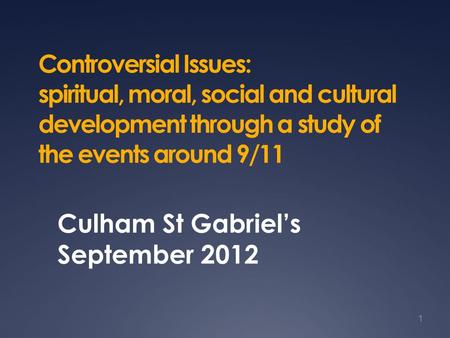 Controversial Issues: spiritual, moral, social and cultural development through a study of the events around 9/11 Culham St Gabriel’s September 2012 1.