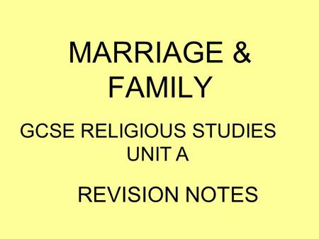 MARRIAGE & FAMILY GCSE RELIGIOUS STUDIES			 UNIT A REVISION NOTES.