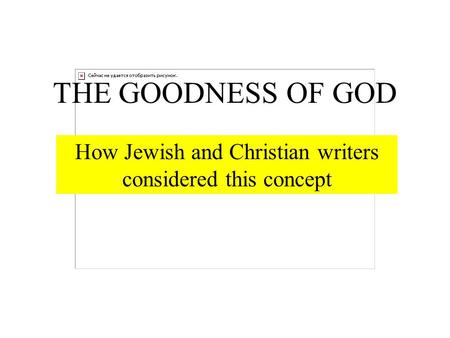 THE GOODNESS OF GOD THE GOODNESS OF GOD How Jewish and Christian writers considered this concept.