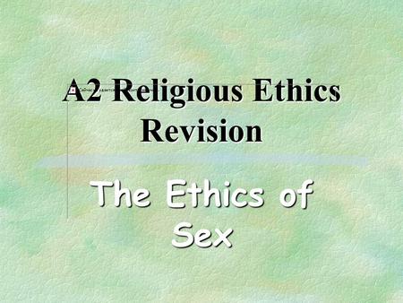A2 Religious Ethics Revision The Ethics of Sex. It has been said that nature is basically an orgy on a massive scale...
