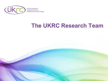 The UKRC Research Team. The UKRC: Employers Government Professional bodies Education institutions Trade unions Sector skills councils Enterprise agencies.