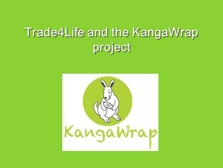 Trade4Life and the KangaWrap project. The mortality rate of children under five in Asha slums is 30 per 1000 live births. The under-five mortality.