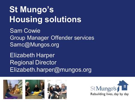 St Mungo’s Housing solutions Sam Cowie Group Manager Offender services Elizabeth Harper Regional Director