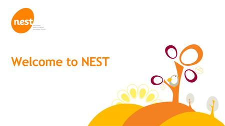 © NEST Corporation 2014 Welcome to NEST. © NEST Corporation 2014 Legal information © NEST Corporation 2013. All rights reserved. This information does.