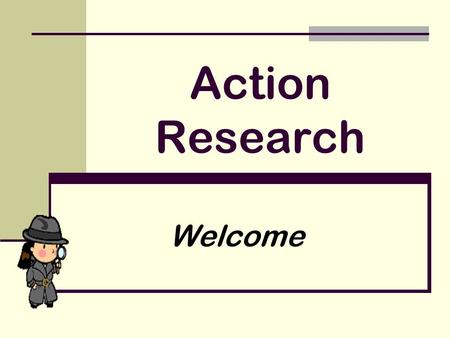 Action Research Welcome. A short recap of last time! We welcomed old and new members to the group and outlined what we had achieved so far and where we.