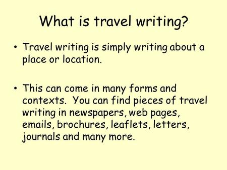 What is travel writing? Travel writing is simply writing about a place or location. This can come in many forms and contexts. You can find pieces of travel.