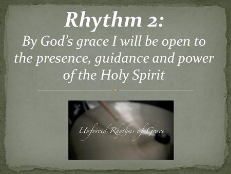 Rhythm 2: By God’s grace I will be open to the presence, guidance and power of the Holy Spirit.