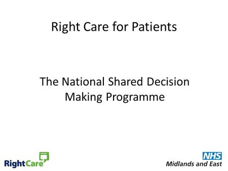 Right Care for Patients The National Shared Decision Making Programme.