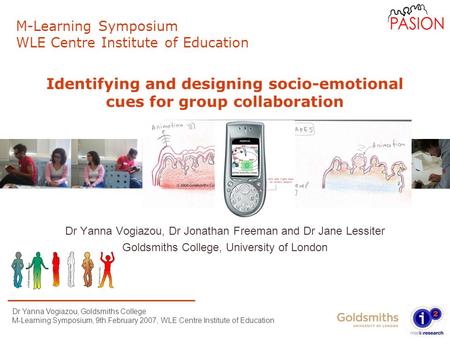 Dr Yanna Vogiazou, Goldsmiths College M-Learning Symposium, 9th February 2007, WLE Centre Institute of Education Identifying and designing socio-emotional.