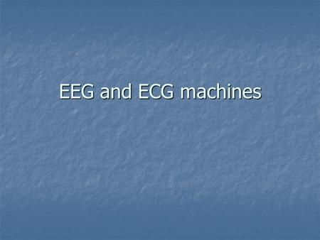 EEG and ECG machines.