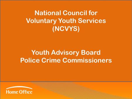 National Council for Voluntary Youth Services (NCVYS) Youth Advisory Board Police Crime Commissioners.