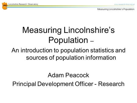 Lincolnshire Research Observatory www.research-lincs.org.uk Measuring Lincolnshire’s Population Measuring Lincolnshire’s Population – An introduction to.