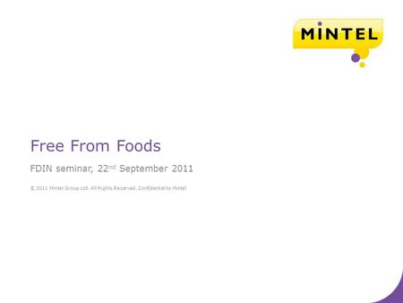 © 2011 Mintel Group Ltd. All Rights Reserved. Confidential to Mintel Free From Foods FDIN seminar, 22 nd September 2011.