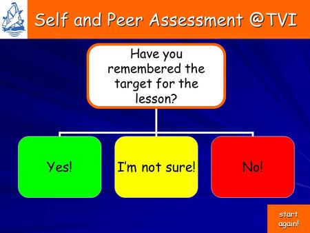 Self and Peer Self and Peer Have you remembered the target for the lesson? Yes!I’m not sure!No! start again! start again!