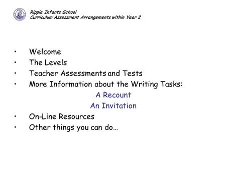 Ripple Infants School Curriculum Assessment Arrangements within Year 2 Welcome The Levels Teacher Assessments and Tests More Information about the Writing.