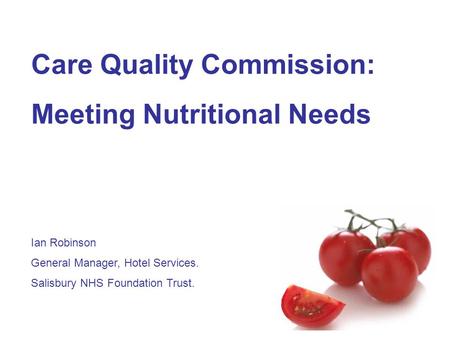 Care Quality Commission: Meeting Nutritional Needs Ian Robinson General Manager, Hotel Services. Salisbury NHS Foundation Trust.