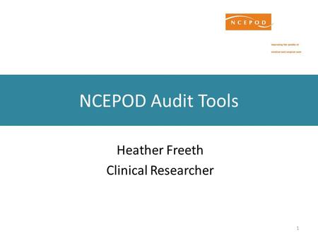 1 NCEPOD Audit Tools Heather Freeth Clinical Researcher.