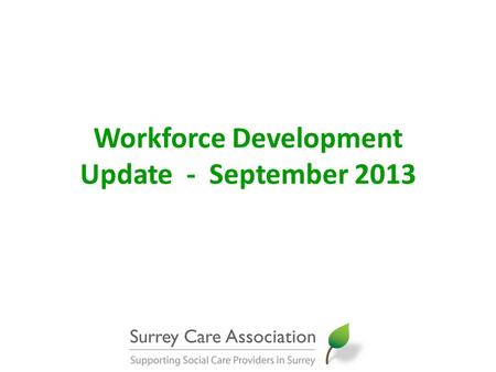 Workforce Development Update - September 2013. Workforce Development – Messages from Cavendish Review In the wake of the Francis Inquiry; What can be.